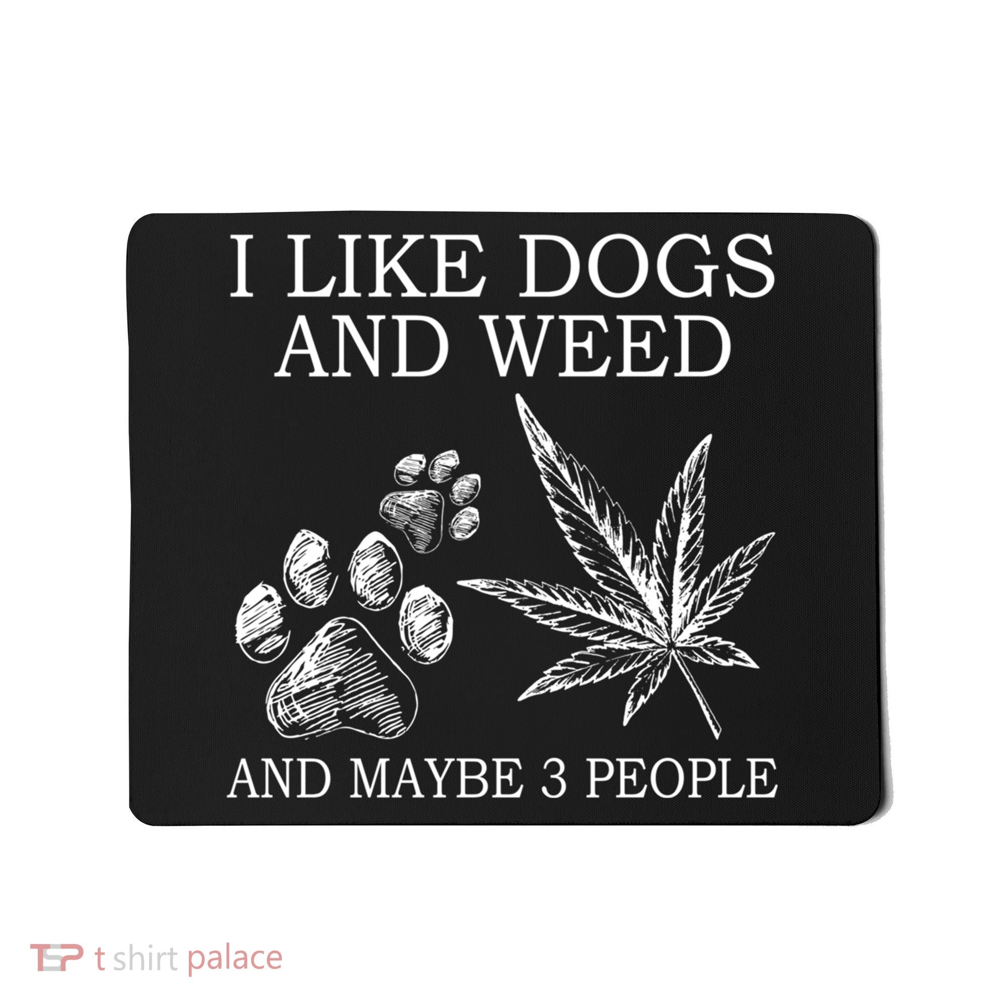 I Like Dogs And Weed And Maybe 3 People Great Gift Mousepad