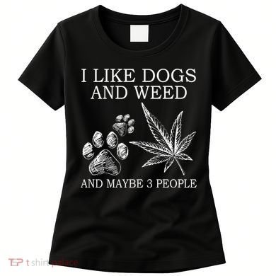 I Like Dogs And Weed And Maybe 3 People Great Gift Women's T-Shirt