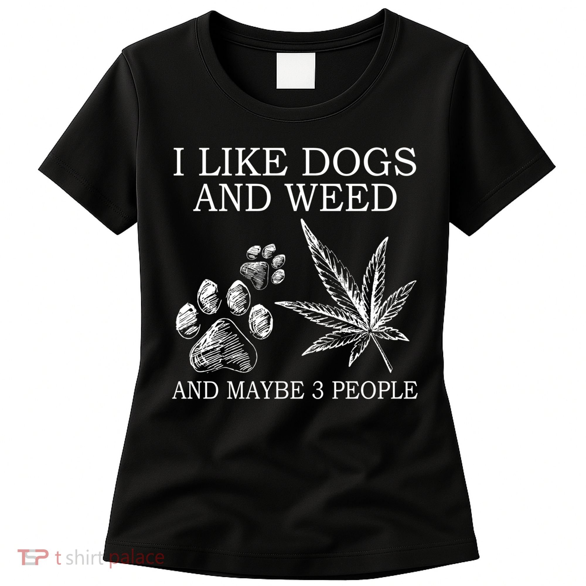 I Like Dogs And Weed And Maybe 3 People Great Gift Women's T-Shirt