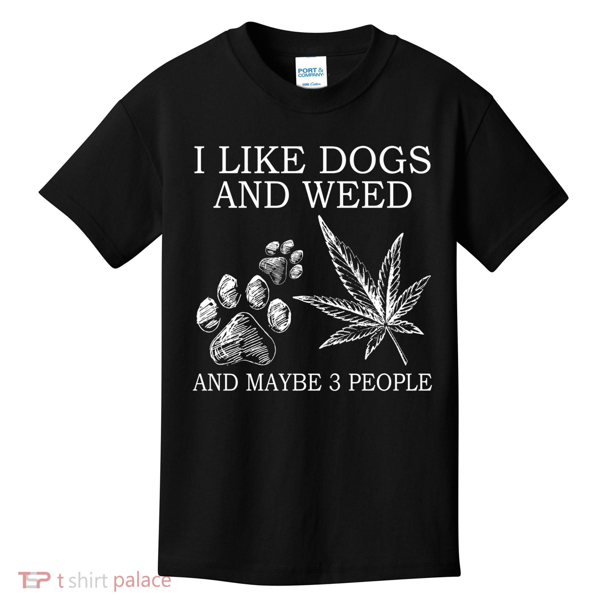I Like Dogs And Weed And Maybe 3 People Great Gift Kids T-Shirt