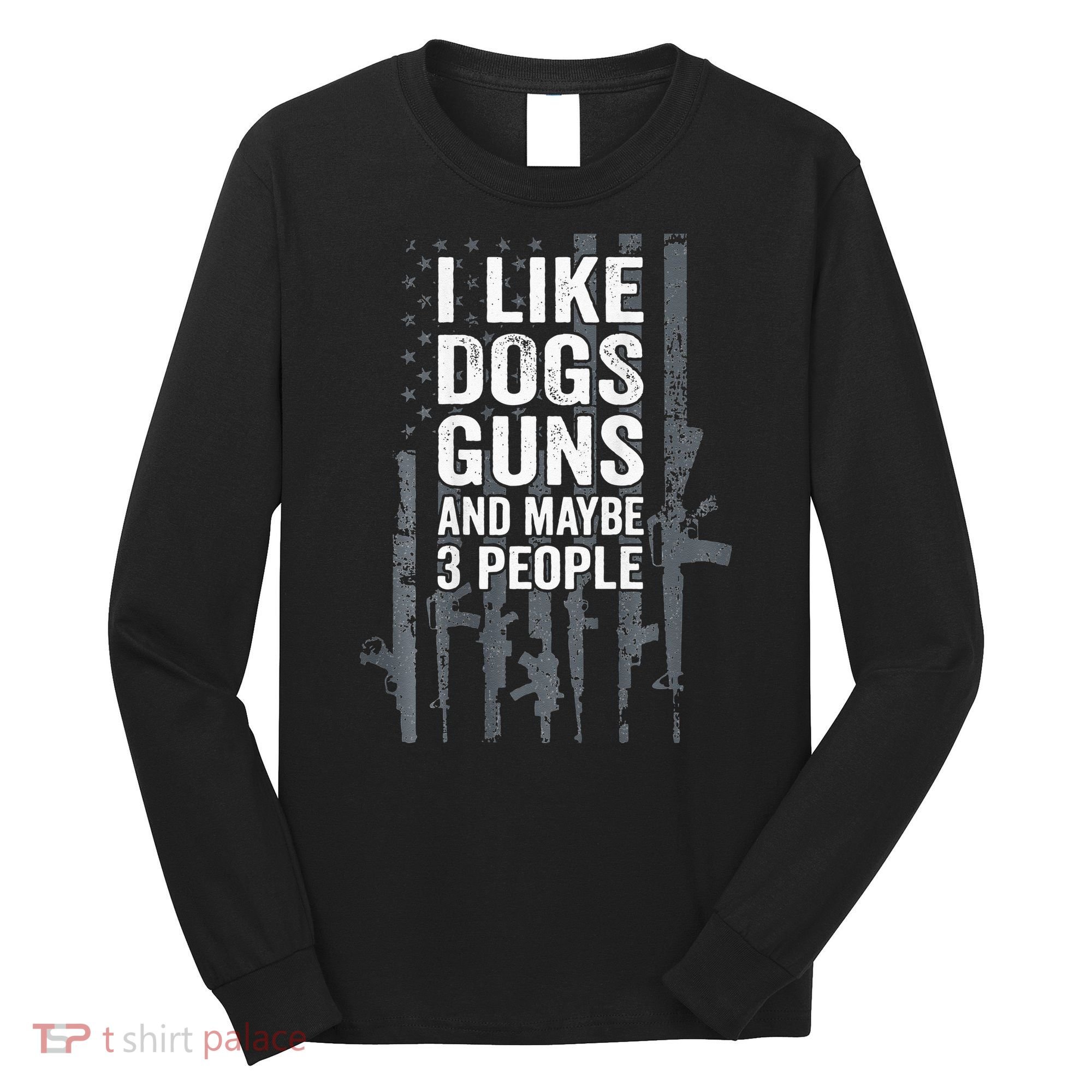 I Like Dogs Guns And Maybe 3 People Funny Gun ON BACK Long Sleeve Shirt