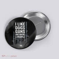 I Like Dogs Guns And Maybe 3 People Funny Gun ON BACK Button thumb 0