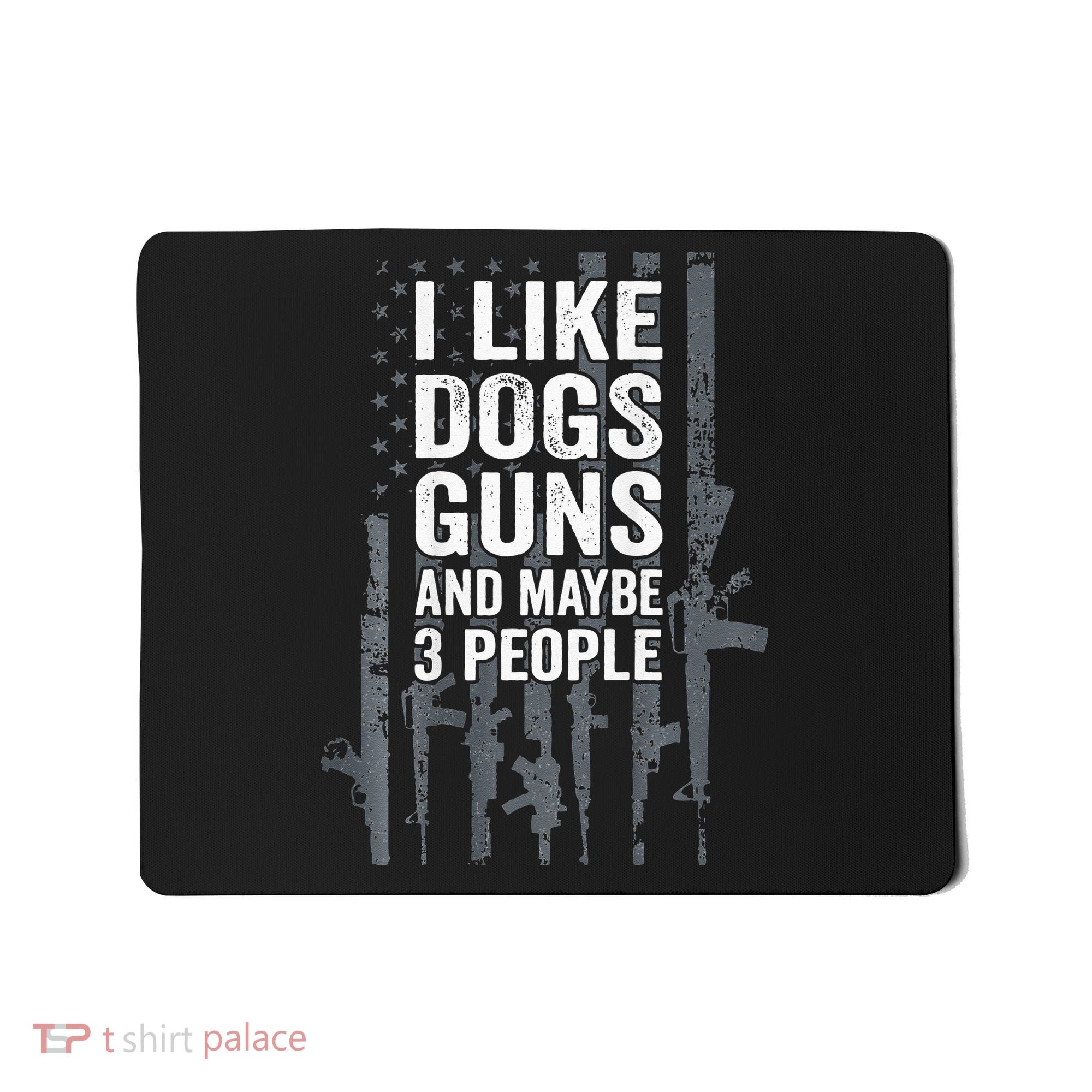 I Like Dogs Guns And Maybe 3 People Funny Gun ON BACK Mousepad
