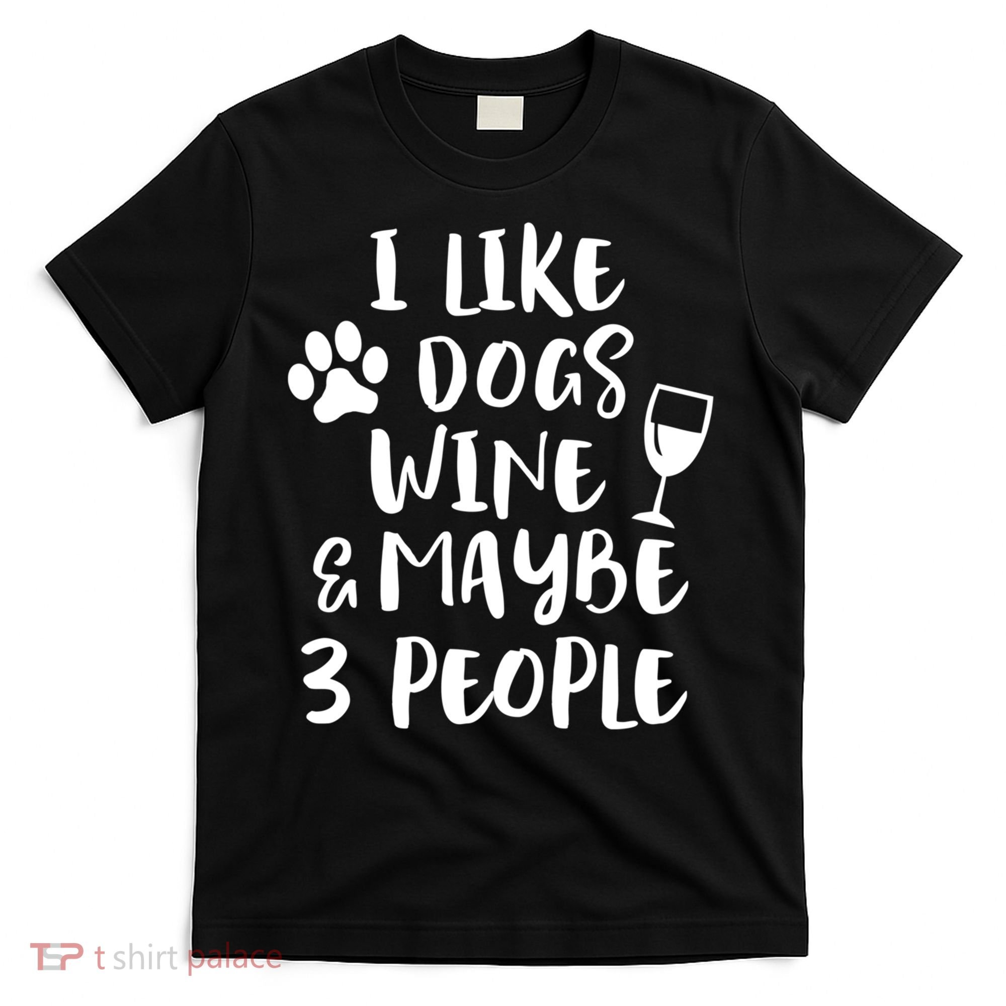 I Like Dogs Wine And Maybe 3 People Funny Sarcasm Women Gift Meaningful Gift T-Shirt
