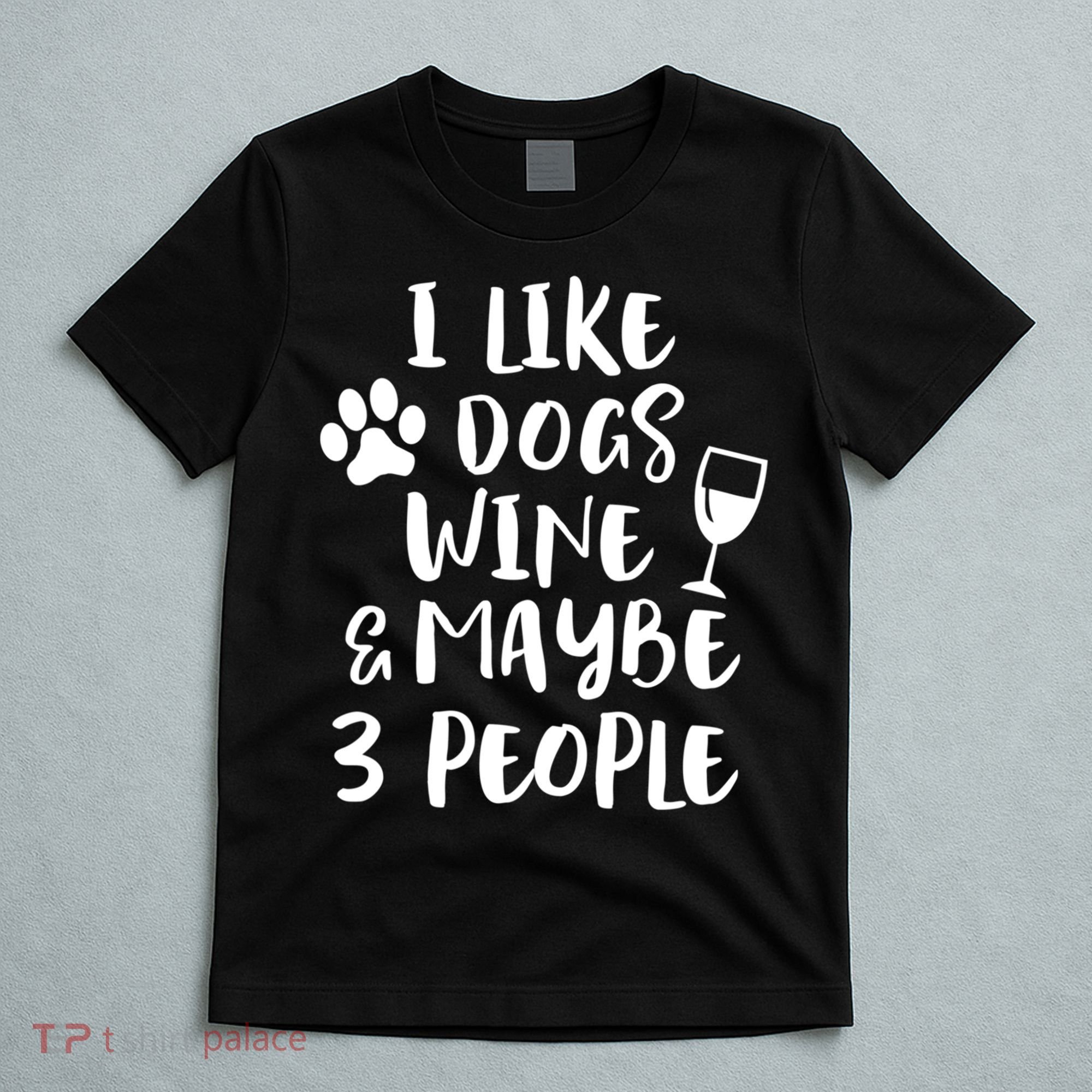 I Like Dogs Wine And Maybe 3 People Funny Sarcasm Women Gift Meaningful Gift T-Shirt