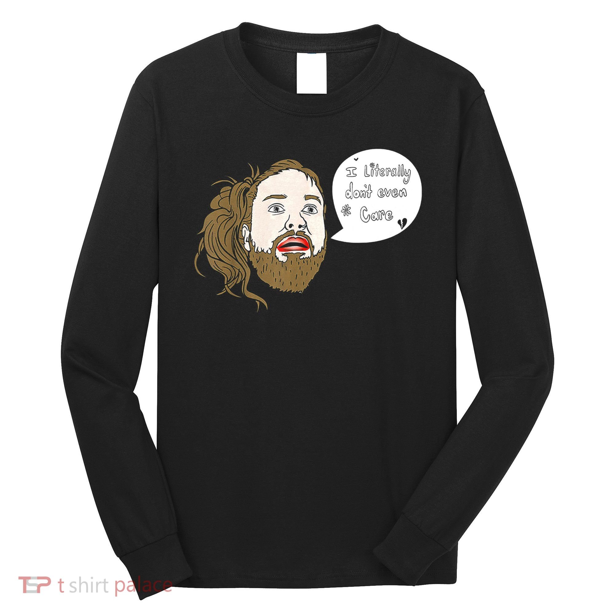 I Literally Don't Even Care Long Sleeve Shirt