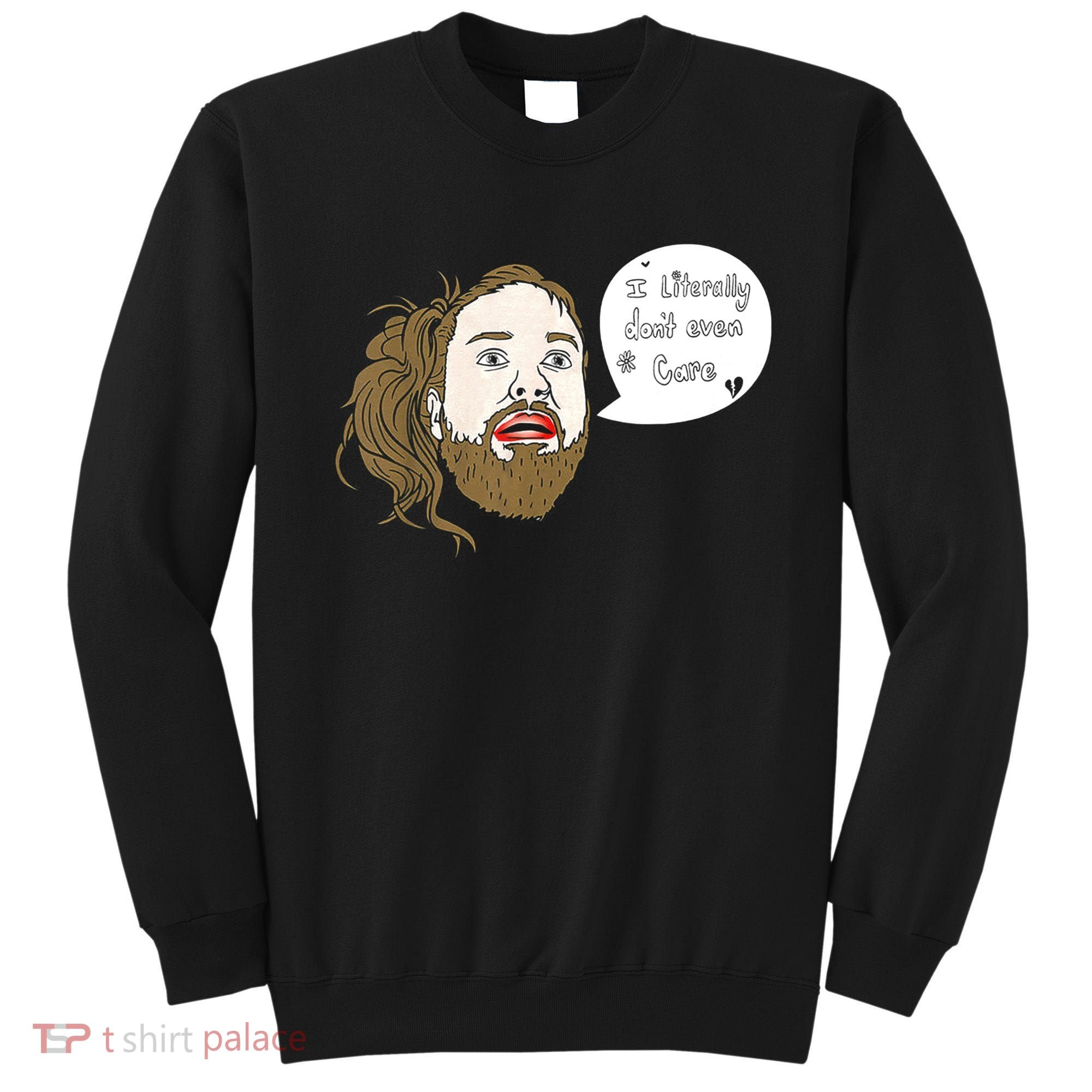 I Literally Don't Even Care Sweatshirt