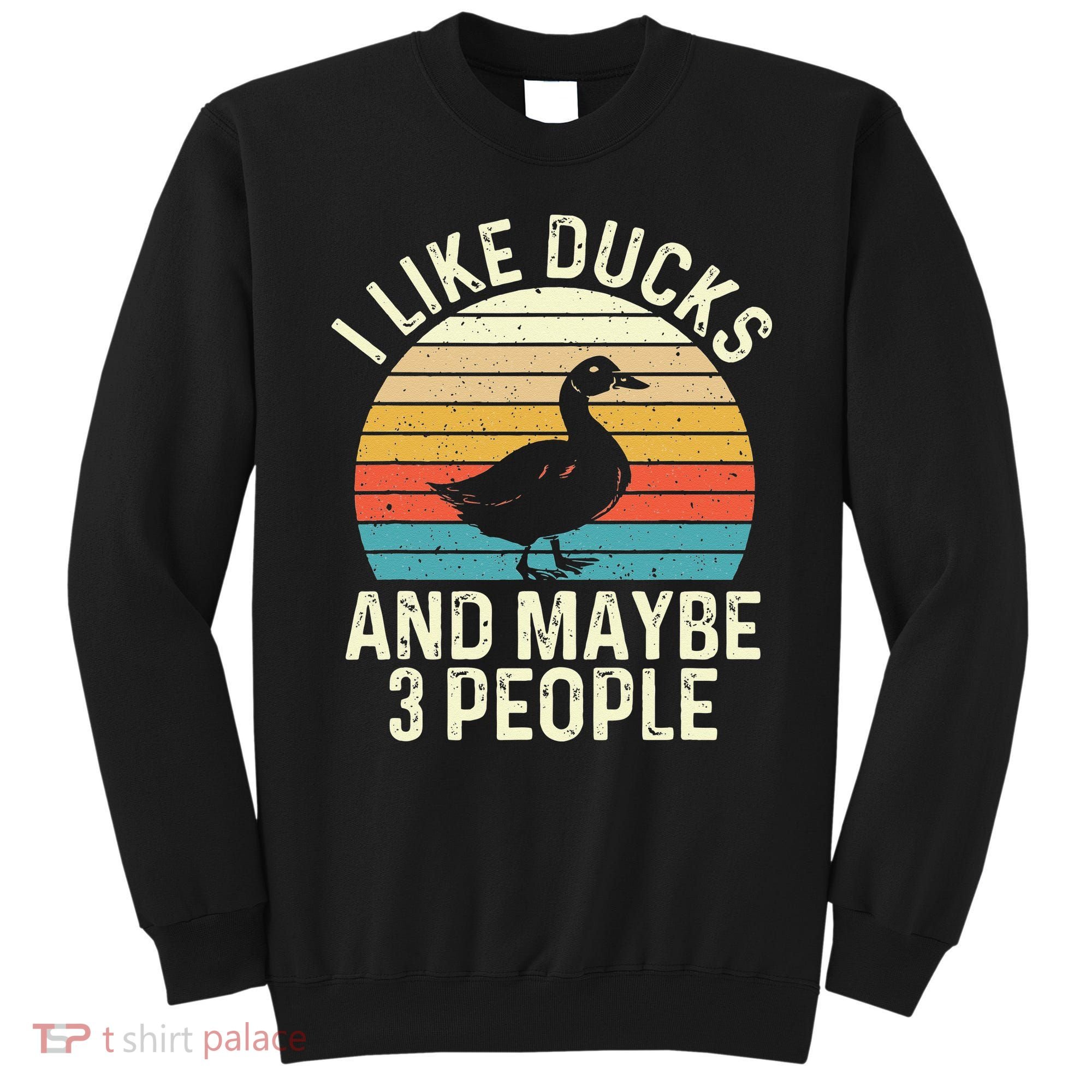 I Like Ducks And Maybe 3 People Duck Lover Sweatshirt