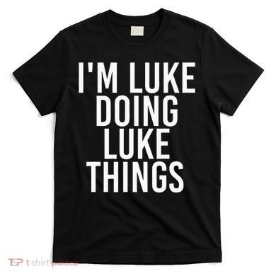 IM Luke Doing Luke Things Funny Birthday Name Gift Idea T-Shirt