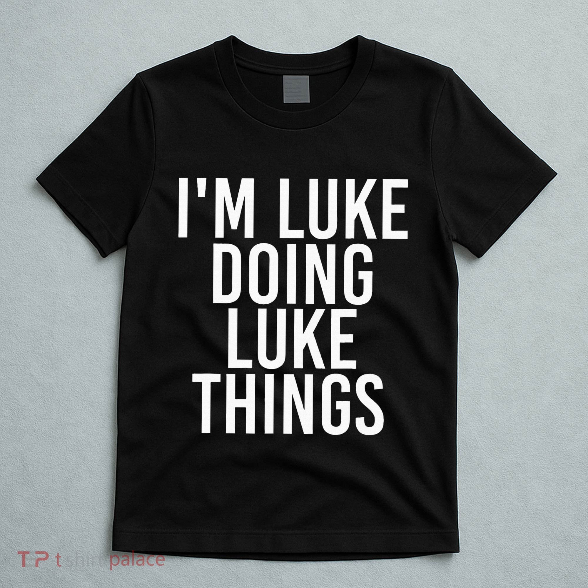 IM Luke Doing Luke Things Funny Birthday Name Gift Idea T-Shirt