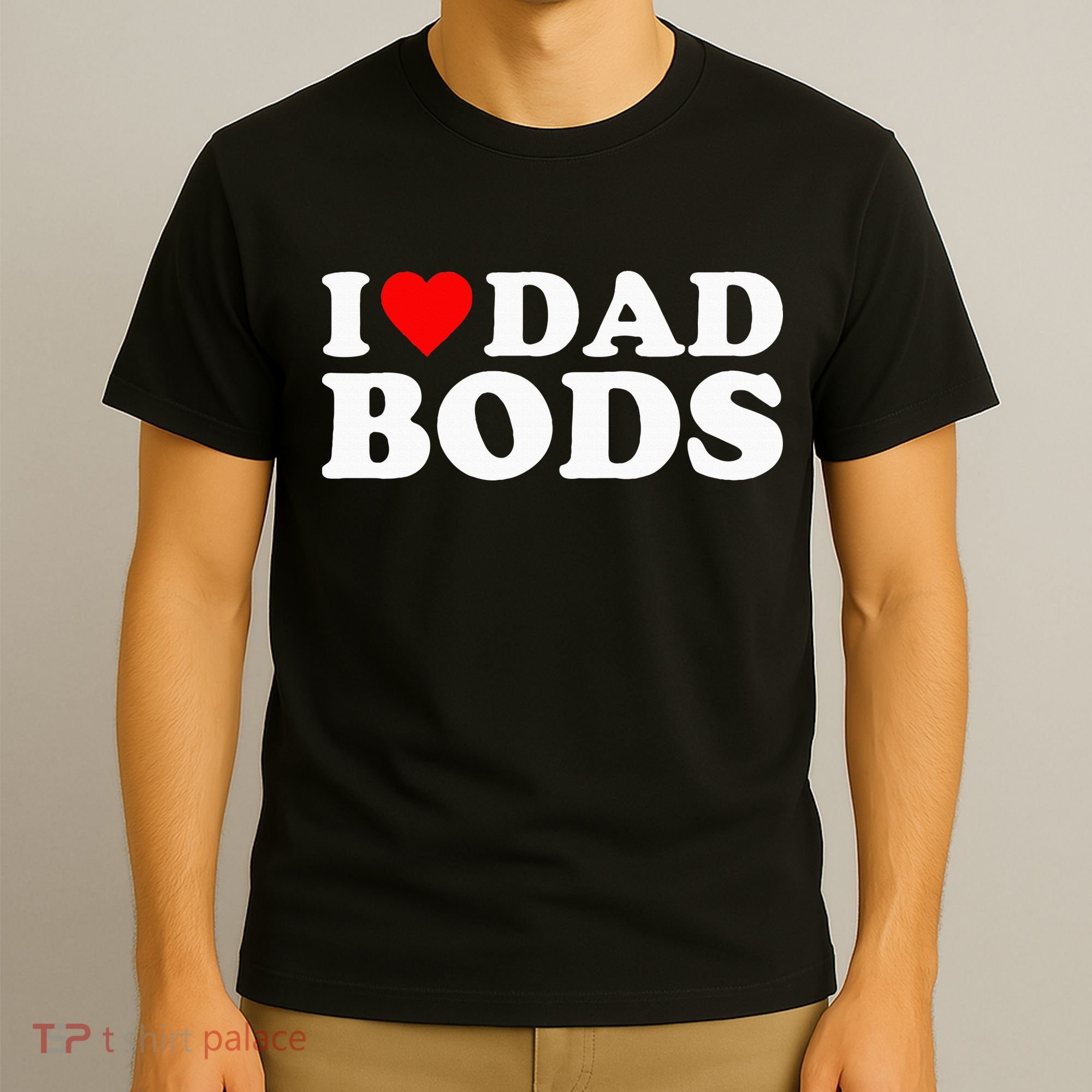 I Love Dad Bods T-Shirt