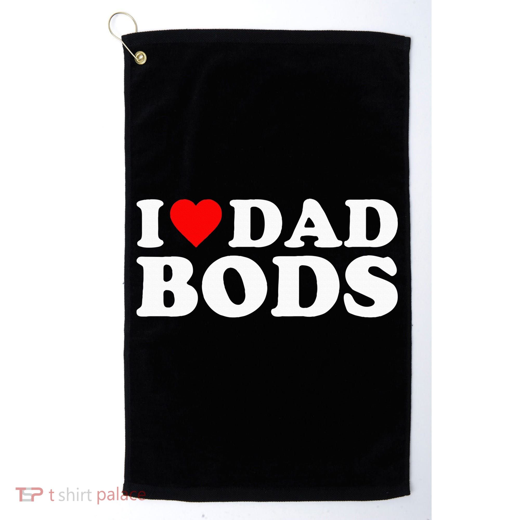 I Love Dad Bods Golf Towel