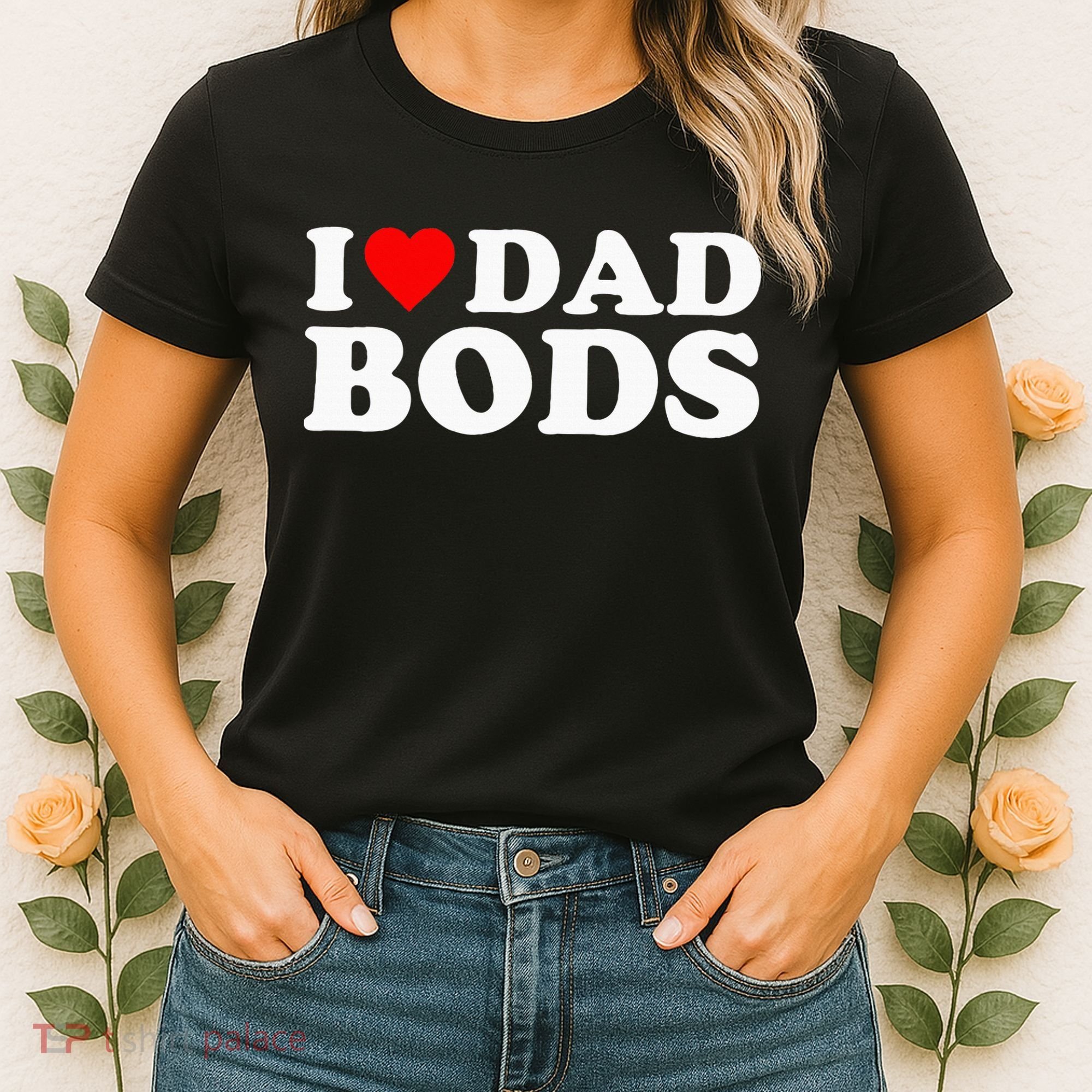I Love Dad Bods Women's T-Shirt
