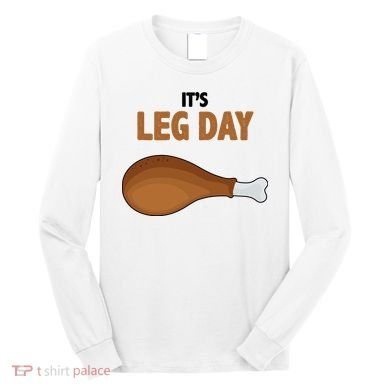 It's Leg Day Funny Turkey Long Sleeve Shirt