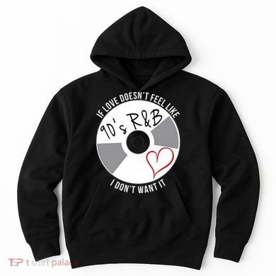 If Love Doesnt Feel Like 90s R&B I Dont Want It Hoodie