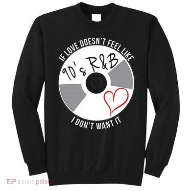 If Love Doesnt Feel Like 90s R&B I Dont Want It Sweatshirt