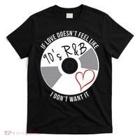 If Love Doesnt Feel Like 90s R&B I Dont Want It T-Shirt thumb 0