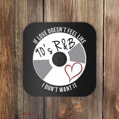 If Love Doesnt Feel Like 90s R&B I Dont Want It Coaster