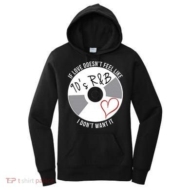 If Love Doesnt Feel Like 90s R&B I Dont Want It Women's Hoodie