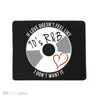 If Love Doesnt Feel Like 90s R&B I Dont Want It Mousepad