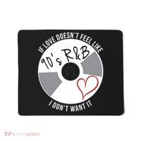 If Love Doesnt Feel Like 90s R&B I Dont Want It Mousepad thumb 0