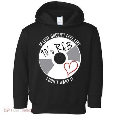 If Love Doesnt Feel Like 90s R&B I Dont Want It Toddler Hoodie