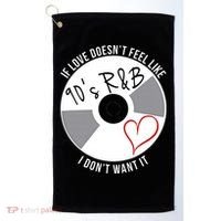 If Love Doesnt Feel Like 90s R&B I Dont Want It Golf Towel thumb 0