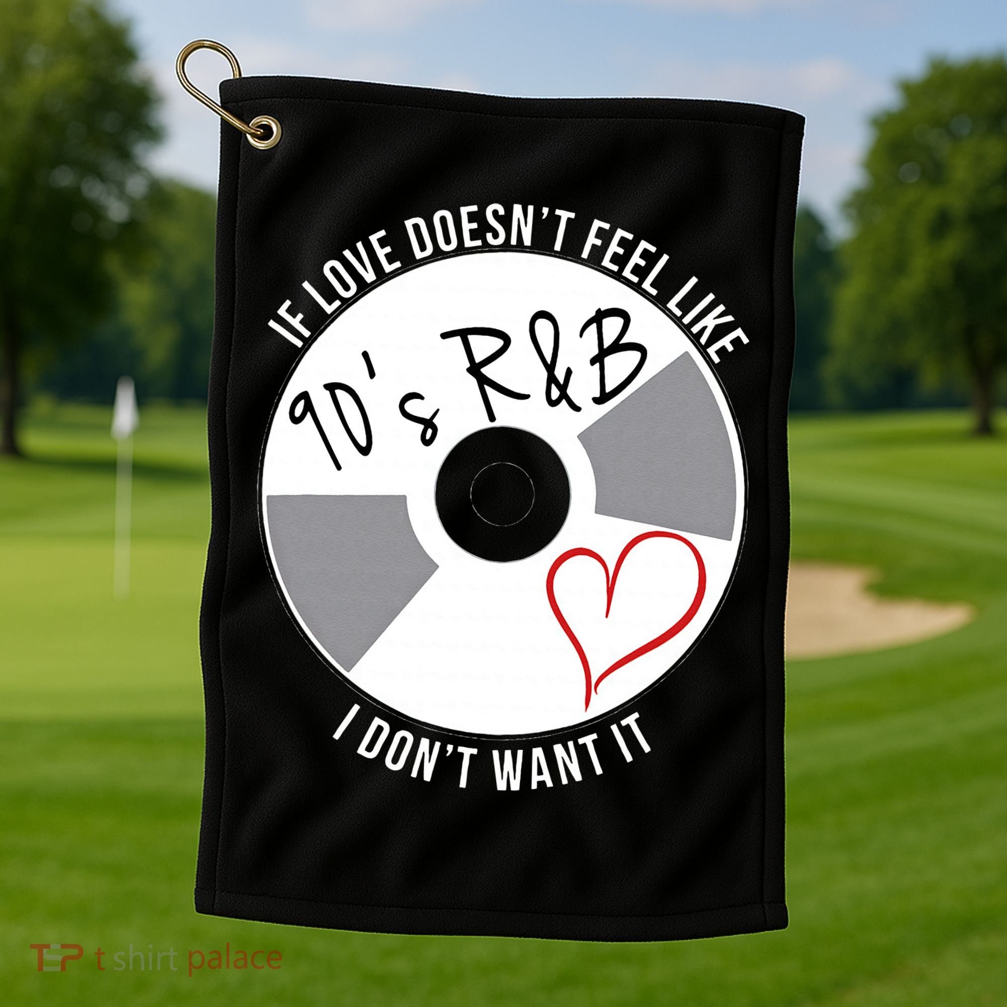 If Love Doesnt Feel Like 90s R&B I Dont Want It Golf Towel