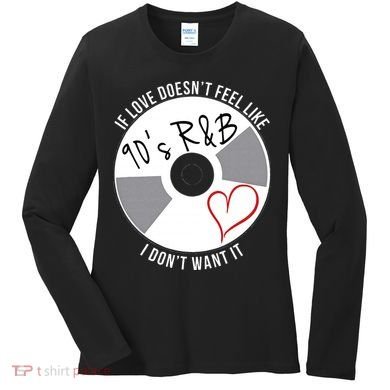 If Love Doesnt Feel Like 90s R&B I Dont Want It Women's Long Sleeve Shirt