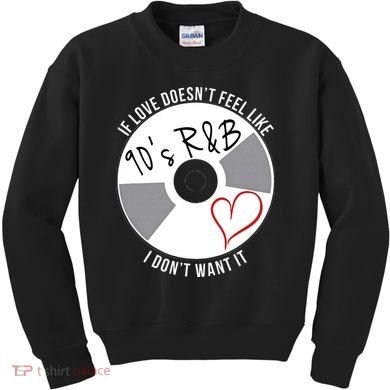 If Love Doesnt Feel Like 90s R&B I Dont Want It Kids Sweatshirt