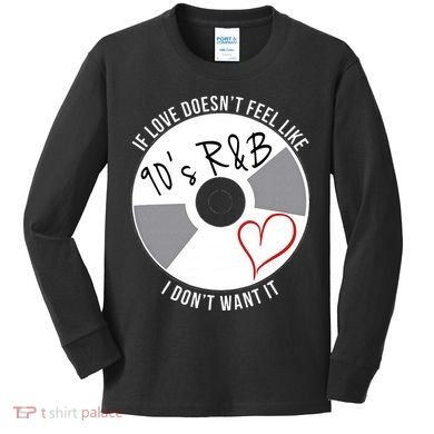 If Love Doesnt Feel Like 90s R&B I Dont Want It Kids Long Sleeve Shirt