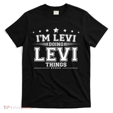 Im Levi Doing Levi Things T-Shirt