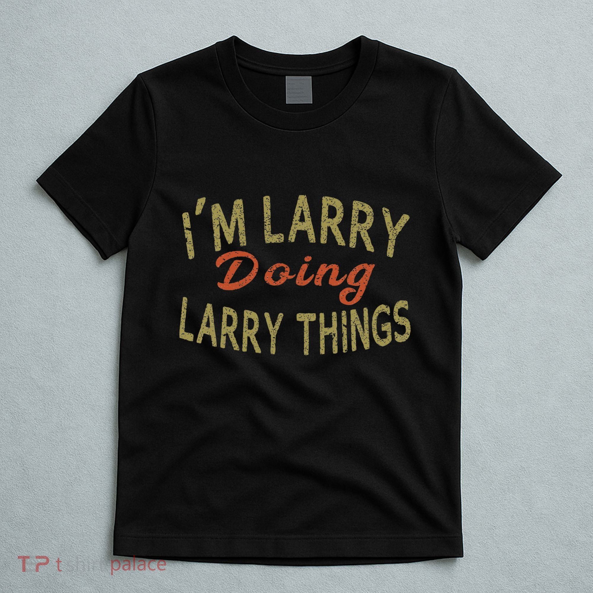 IM Larry Doing Larry Things Funny Saying T-Shirt