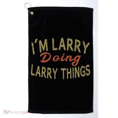 IM Larry Doing Larry Things Funny Saying Golf Towel