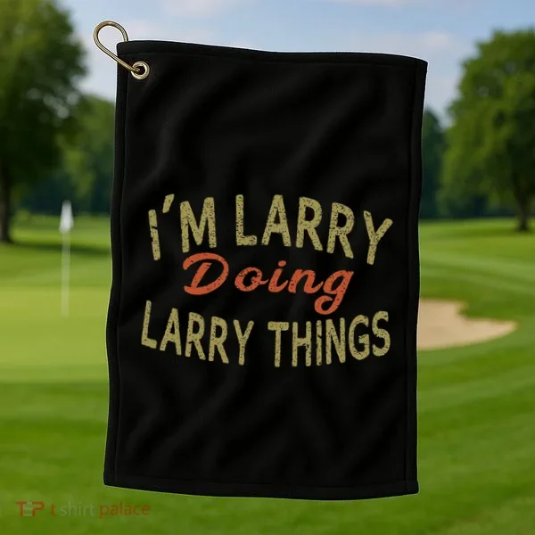 IM Larry Doing Larry Things Funny Saying Golf Towel
