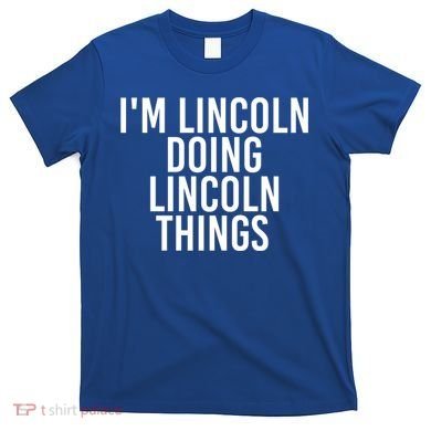 I'm Lincoln Doing Lincoln Things Funny Birthday Gift Idea Gift T-Shirt