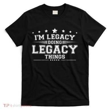 Im Legacy Doing Legacy Things T-Shirt