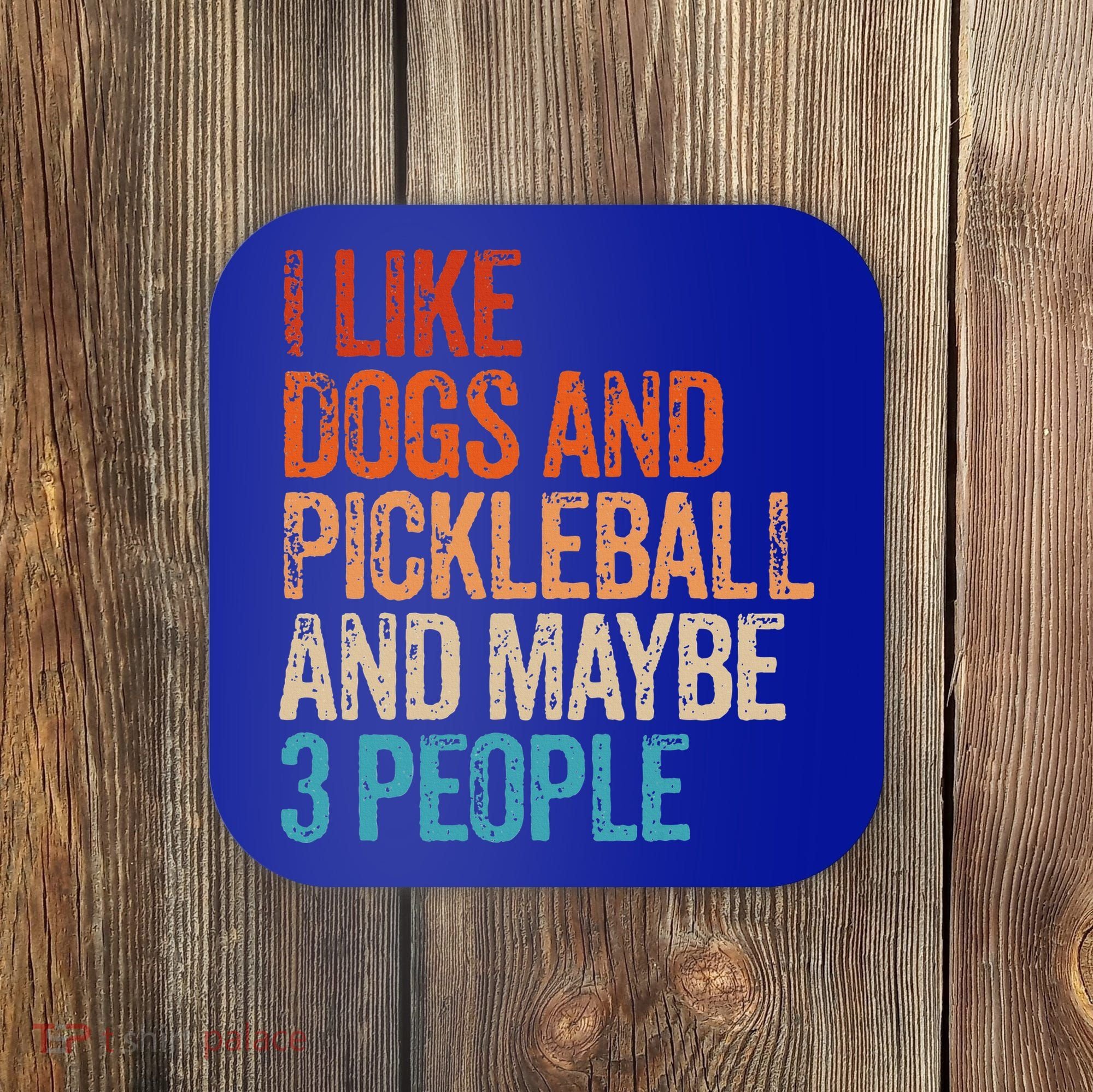 I Like Dogs Pickleball And Maybe 3 People Coaster