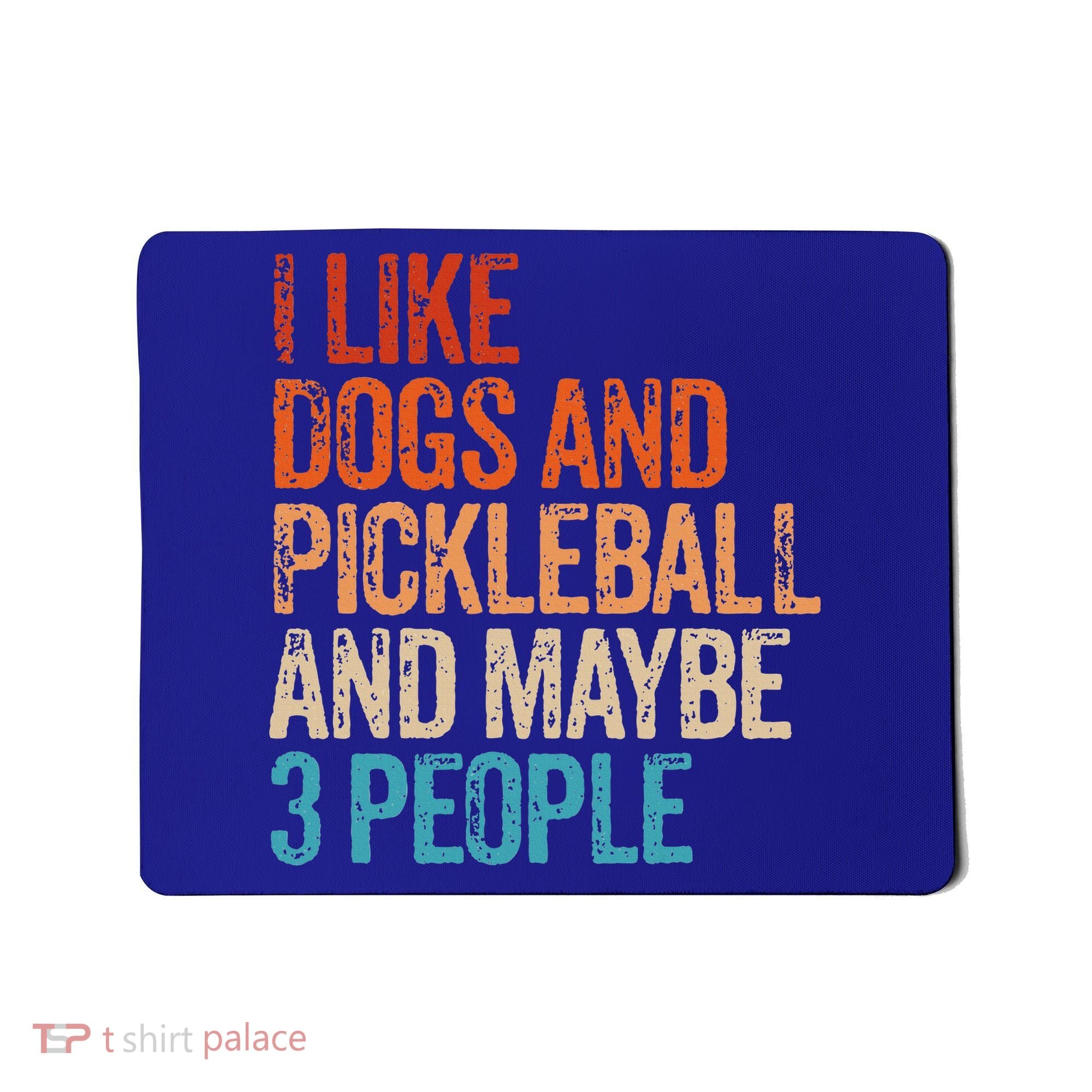 I Like Dogs Pickleball And Maybe 3 People Mousepad