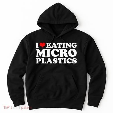 I Love Eating Microplastics Heart To Eat Micro Plastic Hoodie