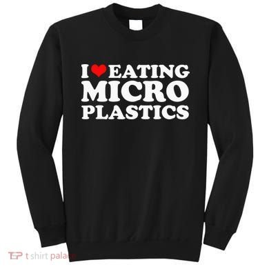 I Love Eating Microplastics Heart To Eat Micro Plastic Sweatshirt