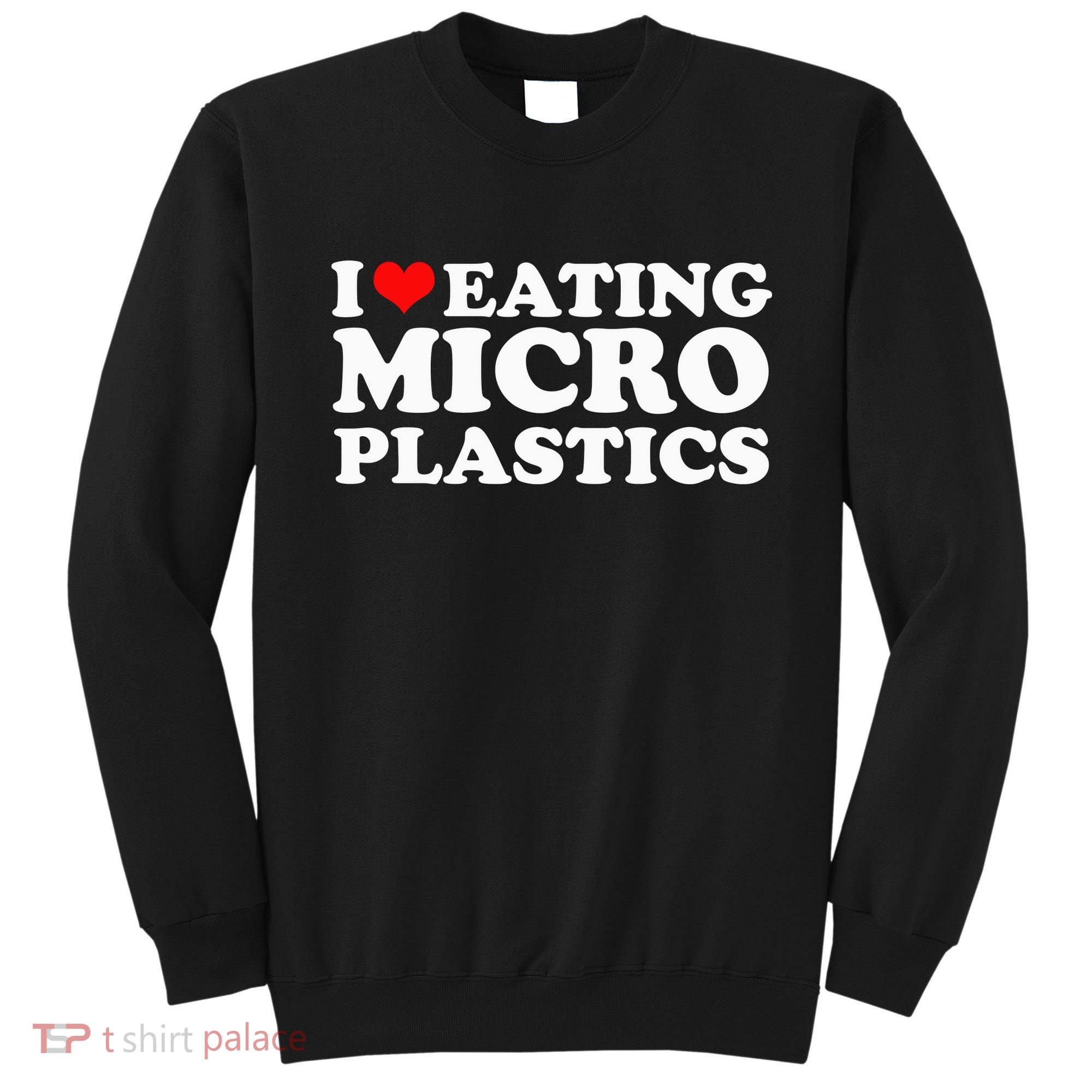 I Love Eating Microplastics Heart To Eat Micro Plastic Sweatshirt