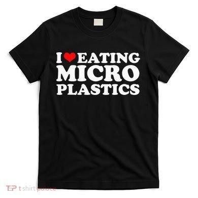 I Love Eating Microplastics Heart To Eat Micro Plastic T-Shirt
