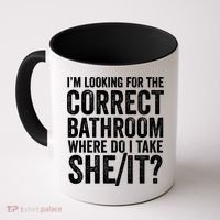 I’M Looking For The Correct Bathroom Where Do I Take A She/It? Funny Sarcastic Coffee Mug thumb 0