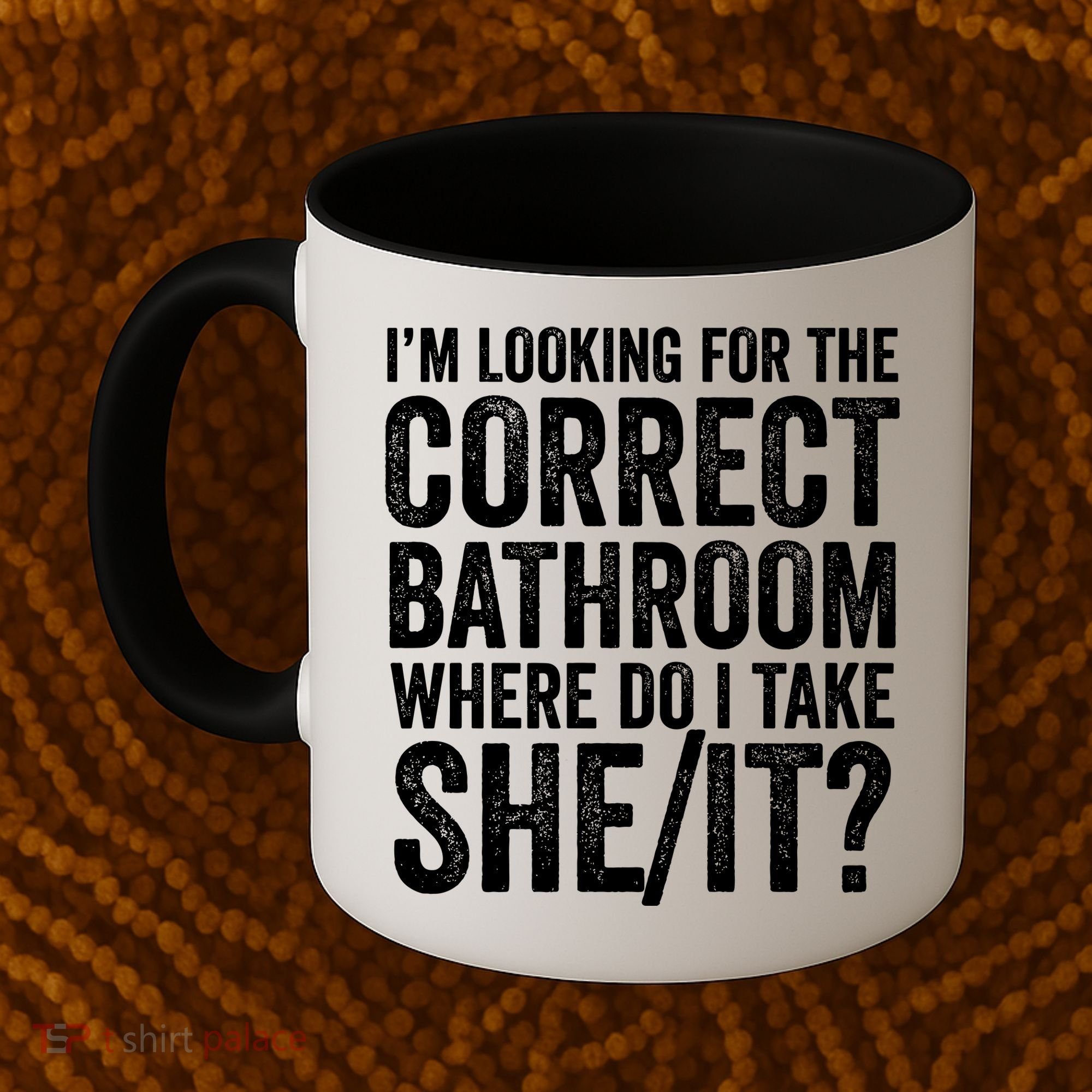I’M Looking For The Correct Bathroom Where Do I Take A She/It? Funny Sarcastic Coffee Mug