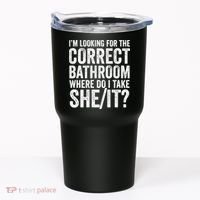 I’M Looking For The Correct Bathroom Where Do I Take A She/It? Funny Sarcastic Tumbler thumb 0