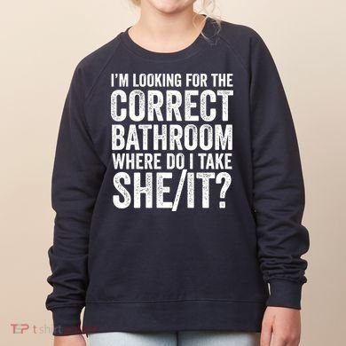 I’M Looking For The Correct Bathroom Where Do I Take A She/It? Funny Sarcastic Women's Sweatshirt