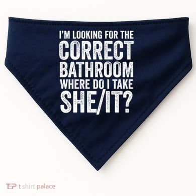 I’M Looking For The Correct Bathroom Where Do I Take A She/It? Funny Sarcastic USA-Made Doggie Bandana
