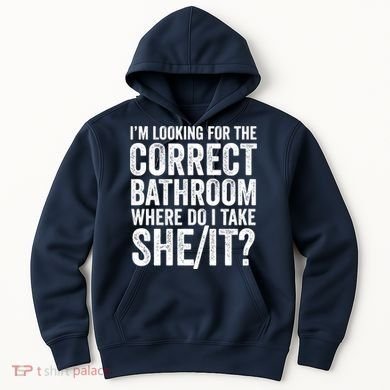 I’M Looking For The Correct Bathroom Where Do I Take A She/It? Funny Sarcastic Hoodie