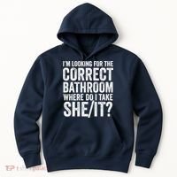 I’M Looking For The Correct Bathroom Where Do I Take A She/It? Funny Sarcastic Hoodie thumb 0
